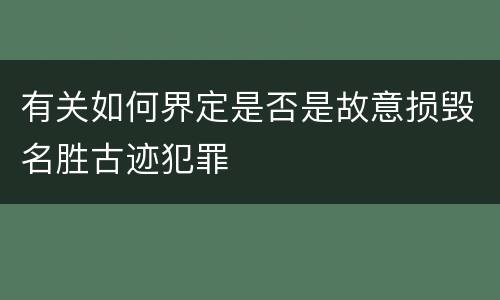 有关如何界定是否是故意损毁名胜古迹犯罪