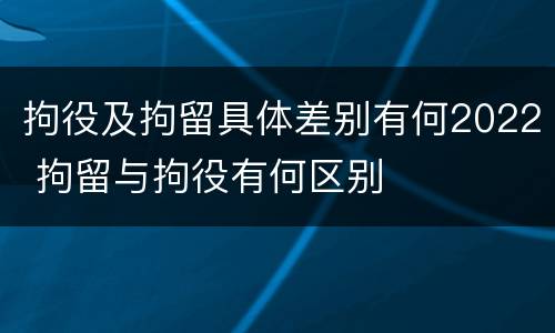 拘役及拘留具体差别有何2022 拘留与拘役有何区别