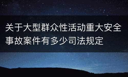 关于大型群众性活动重大安全事故案件有多少司法规定