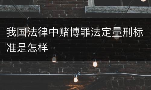 我国法律中赌博罪法定量刑标准是怎样