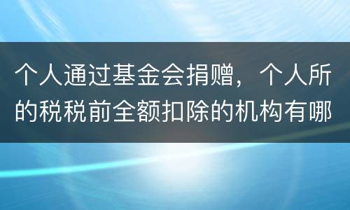个人通过基金会捐赠，个人所的税税前全额扣除的机构有哪些