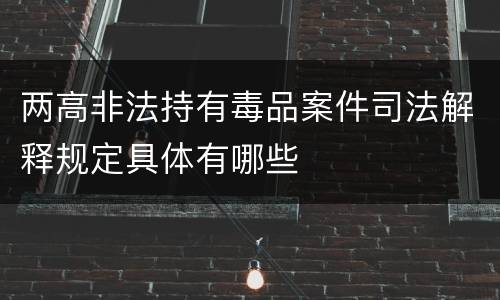 两高非法持有毒品案件司法解释规定具体有哪些