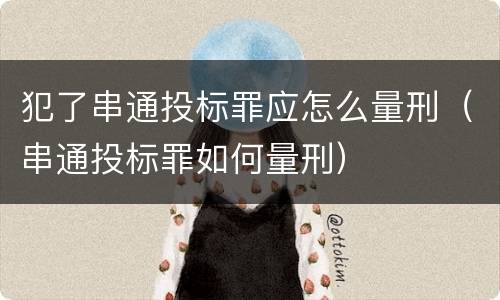 犯了串通投标罪应怎么量刑（串通投标罪如何量刑）