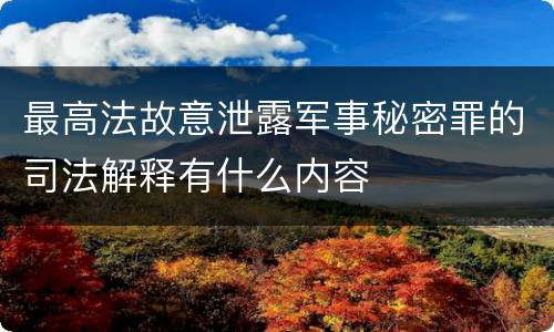 最高法故意泄露军事秘密罪的司法解释有什么内容