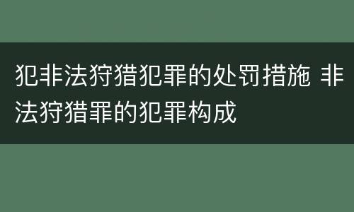 犯非法狩猎犯罪的处罚措施 非法狩猎罪的犯罪构成