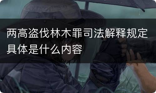 两高盗伐林木罪司法解释规定具体是什么内容