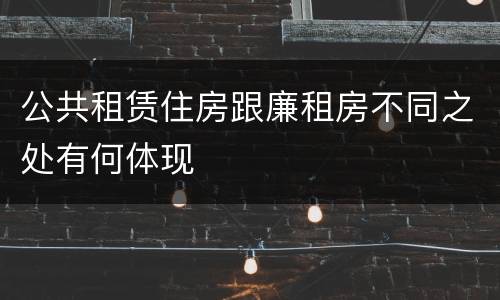 公共租赁住房跟廉租房不同之处有何体现