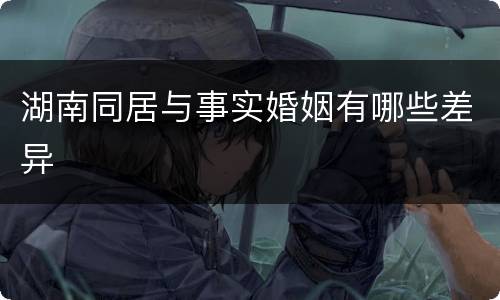 湖南同居与事实婚姻有哪些差异