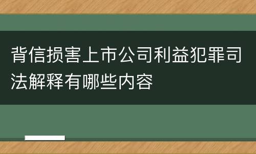 背信损害上市公司利益犯罪司法解释有哪些内容