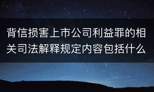 背信损害上市公司利益罪的相关司法解释规定内容包括什么