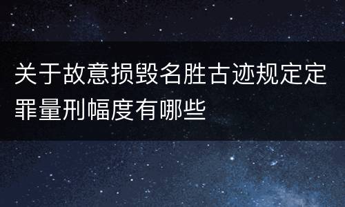 关于故意损毁名胜古迹规定定罪量刑幅度有哪些