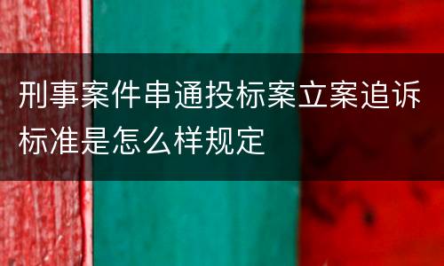 刑事案件串通投标案立案追诉标准是怎么样规定