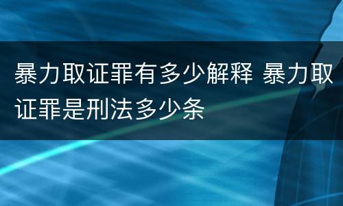 暴力取证罪有多少解释 暴力取证罪是刑法多少条