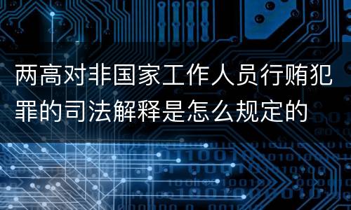 两高对非国家工作人员行贿犯罪的司法解释是怎么规定的