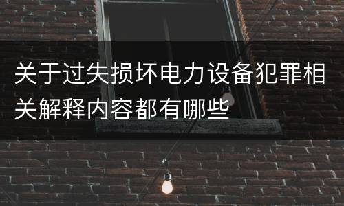 关于过失损坏电力设备犯罪相关解释内容都有哪些