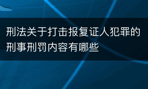 刑法关于打击报复证人犯罪的刑事刑罚内容有哪些