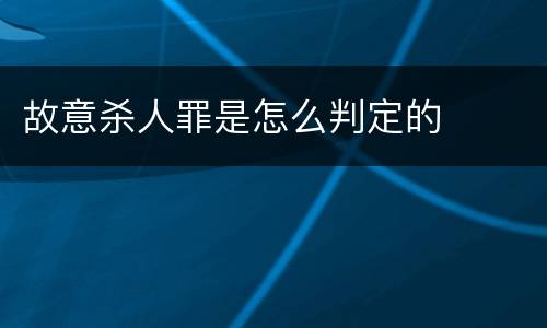 故意杀人罪是怎么判定的