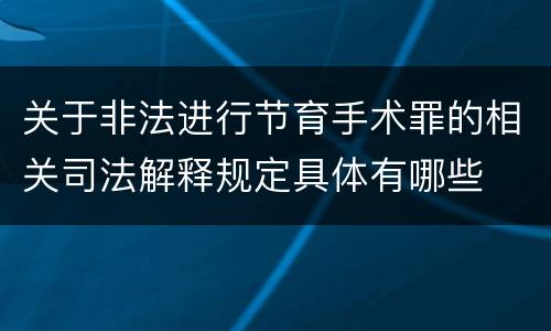 关于非法进行节育手术罪的相关司法解释规定具体有哪些