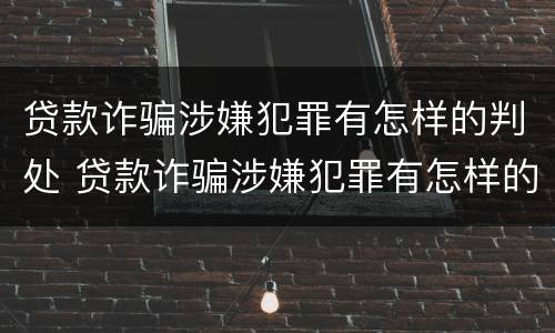贷款诈骗涉嫌犯罪有怎样的判处 贷款诈骗涉嫌犯罪有怎样的判处标准
