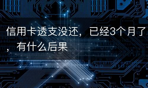 信用卡透支没还，已经3个月了，有什么后果