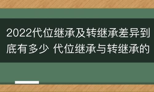 2022代位继承及转继承差异到底有多少 代位继承与转继承的条件