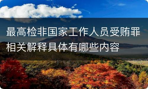 最高检非国家工作人员受贿罪相关解释具体有哪些内容