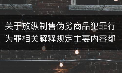 关于放纵制售伪劣商品犯罪行为罪相关解释规定主要内容都有哪些