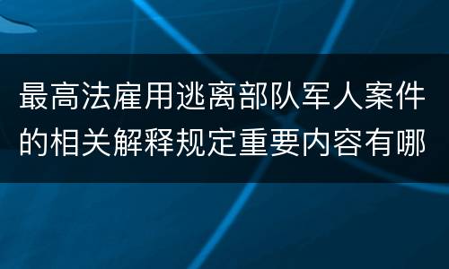 最高法雇用逃离部队军人案件的相关解释规定重要内容有哪些