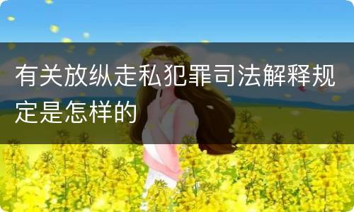 有关放纵走私犯罪司法解释规定是怎样的