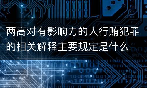 两高对有影响力的人行贿犯罪的相关解释主要规定是什么