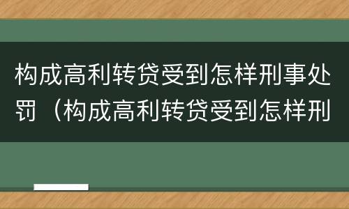 构成高利转贷受到怎样刑事处罚（构成高利转贷受到怎样刑事处罚呢）