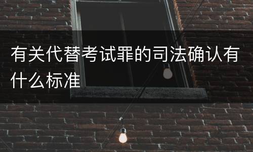 有关代替考试罪的司法确认有什么标准