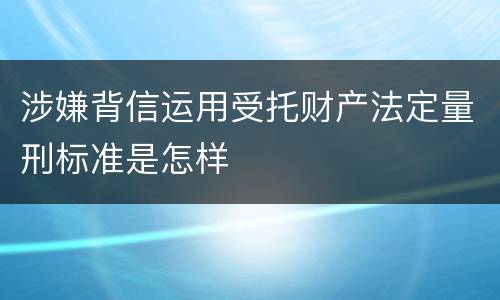 涉嫌背信运用受托财产法定量刑标准是怎样