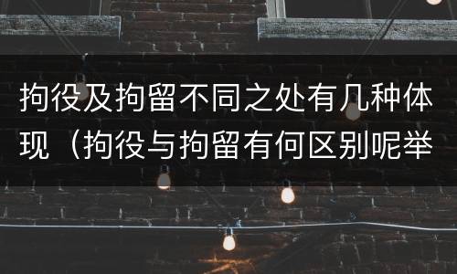 拘役及拘留不同之处有几种体现（拘役与拘留有何区别呢举例说明）