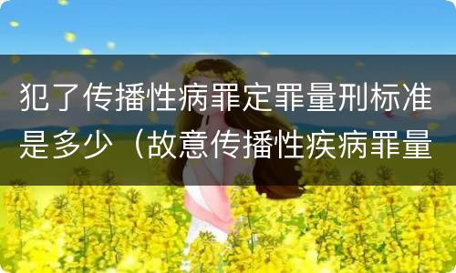 犯了传播性病罪定罪量刑标准是多少（故意传播性疾病罪量刑）