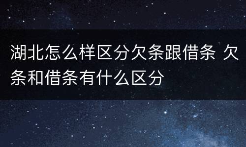 湖北怎么样区分欠条跟借条 欠条和借条有什么区分