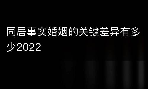 同居事实婚姻的关键差异有多少2022