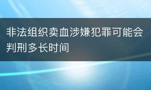 非法组织卖血涉嫌犯罪可能会判刑多长时间