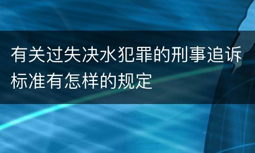 有关过失决水犯罪的刑事追诉标准有怎样的规定