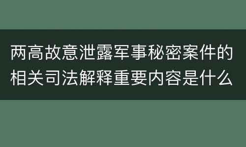 两高故意泄露军事秘密案件的相关司法解释重要内容是什么