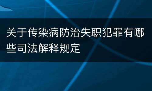 关于传染病防治失职犯罪有哪些司法解释规定