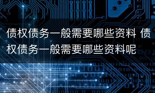 债权债务一般需要哪些资料 债权债务一般需要哪些资料呢