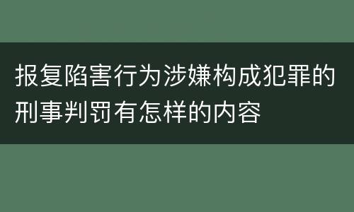 报复陷害行为涉嫌构成犯罪的刑事判罚有怎样的内容