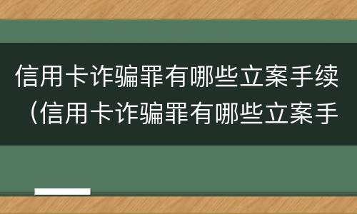 信用卡诈骗罪有哪些立案手续（信用卡诈骗罪有哪些立案手续和标准）