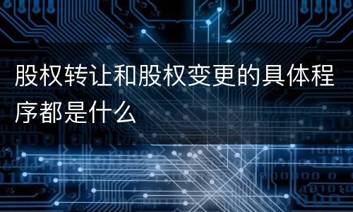 股权转让和股权变更的具体程序都是什么