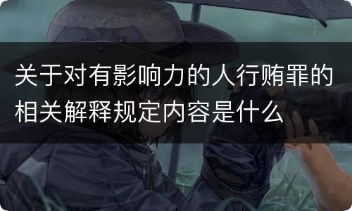关于对有影响力的人行贿罪的相关解释规定内容是什么