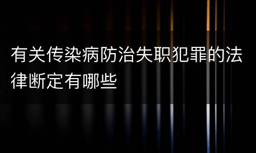 有关传染病防治失职犯罪的法律断定有哪些