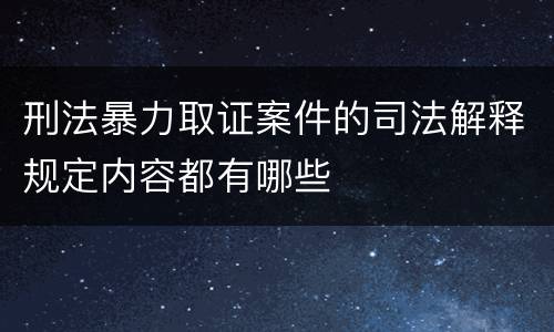 刑法暴力取证案件的司法解释规定内容都有哪些