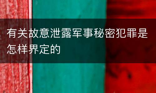 有关故意泄露军事秘密犯罪是怎样界定的