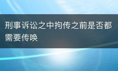 刑事诉讼之中拘传之前是否都需要传唤